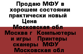 Продаю МФУ в хорошем состоянии практически новый › Цена ­ 5 000 - Московская обл., Москва г. Компьютеры и игры » Принтеры, сканеры, МФУ   . Московская обл.,Москва г.